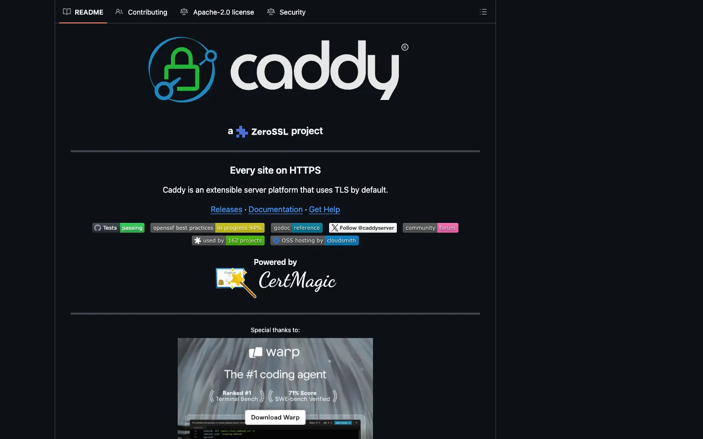 GitHub의 caddyserver/caddy 저장소 README 첫 화면 캡처. 다크 테마 페이지의 README 탭이 활성화돼 있고, 본문 중앙에 둥근 자물쇠 아이콘과 흰색 "caddy" 워드마크가 큼지막하게 놓여 있다. 그 아래 작은 라벨로 "a ZeroSSL project"가 붙고, 구분선 아래로 "Every site on HTTPS"라는 부제와 "Caddy is an extensible server platform that uses TLS by default."라는 한 줄 소개가 이어진다. 그 밑에는 Releases · Documentation · Get Help 세 링크가 가로로 놓이고, Tests passing, openssl best practices in progress 98%, godoc reference, Follow @caddyserver, community forum, used by 162 projects, OSS hosting by cloudsmith 같은 다양한 색의 shield 배지가 두 줄로 늘어선다. 화면 하단에는 "Powered by CertMagic" 로고와 "Special thanks to:" 영역, warp 코딩 에이전트 스폰서 카드가 시작된다.