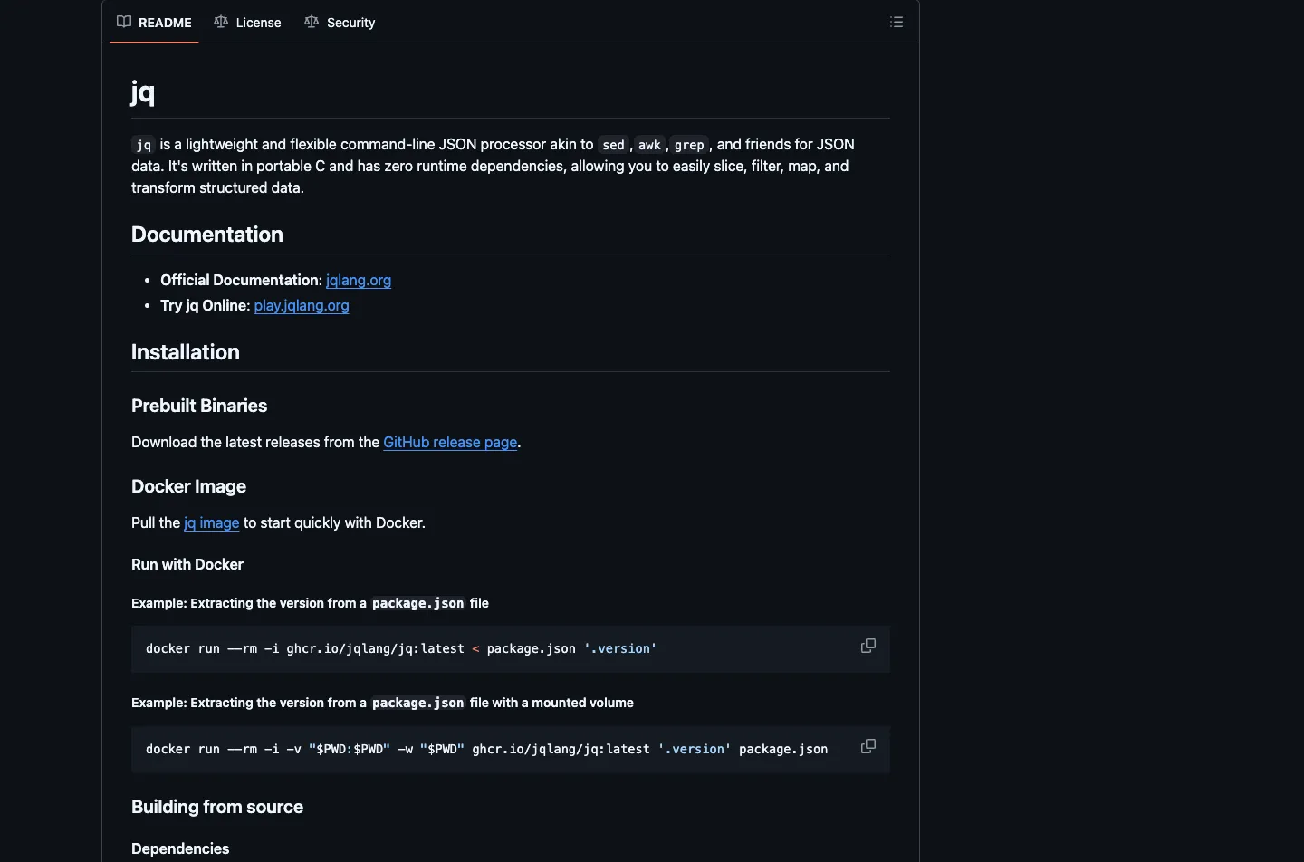 GitHub의 jqlang/jq 저장소 README 첫 화면 캡처. 다크 테마에서 "jq"라는 큰 제목 아래 한 단락이 펼쳐진다. 본문은 "jq is a lightweight and flexible command-line JSON processor akin to sed, awk, grep, and friends for JSON data. It's written in portable C and has zero runtime dependencies, allowing you to easily slice, filter, map, and transform structured data."로 채워져 있다. 곧바로 Documentation 섹션이 이어져 Official Documentation jqlang.org와 Try jq Online play.jqlang.org 두 링크가 글머리표로 놓이고, 그 아래로 Installation - Prebuilt Binaries - Docker Image - Run with Docker 헤더가 차례로 등장한다. Docker 섹션에는 "Example: Extracting the version from a package.json file" 설명과 함께 docker run --rm -i ghcr.io/jqlang/jq:latest < package.json '.version' 그리고 마운트 볼륨을 쓰는 변형 명령 두 개가 코드 블록으로 박혀 있다.